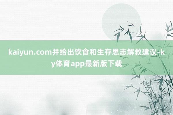 kaiyun.com并給出飲食和生存思志解救建議-ky體育app最新版下載