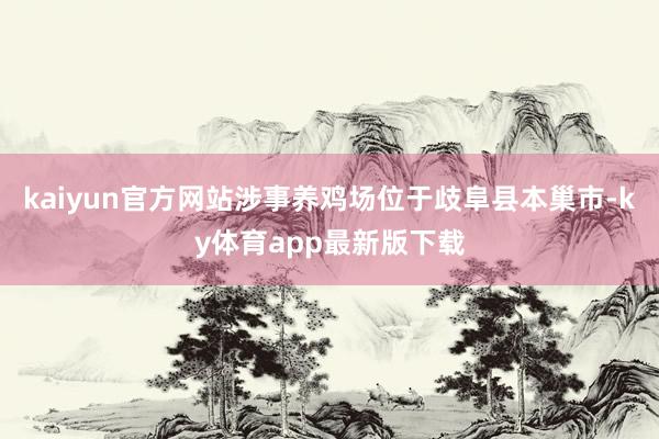 kaiyun官方網站涉事養雞場位于歧阜縣本巢市-ky體育app最新版下載