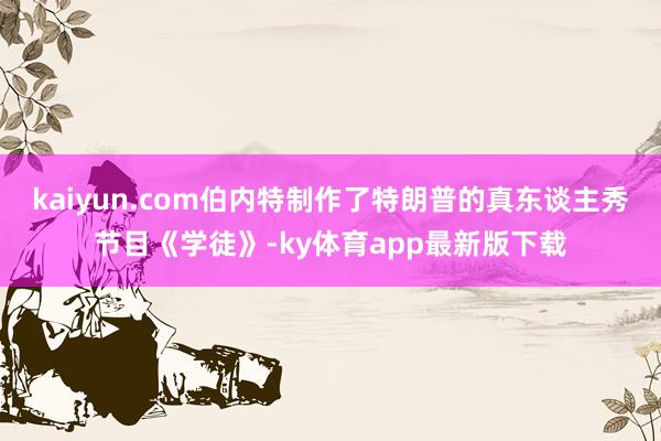kaiyun.com伯內特制作了特朗普的真東談主秀節目《學徒》-ky體育app最新版下載