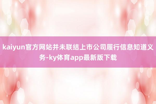 kaiyun官方網站并未聯結上市公司履行信息知道義務-ky體育app最新版下載